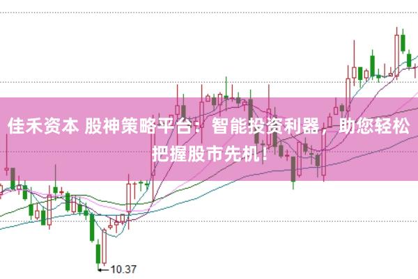 佳禾资本 股神策略平台：智能投资利器，助您轻松把握股市先机！