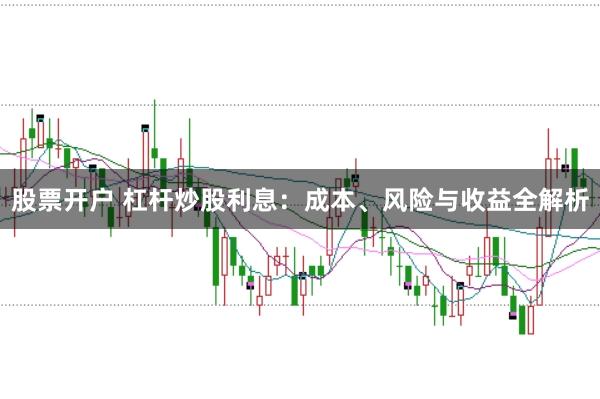 股票开户 杠杆炒股利息：成本、风险与收益全解析