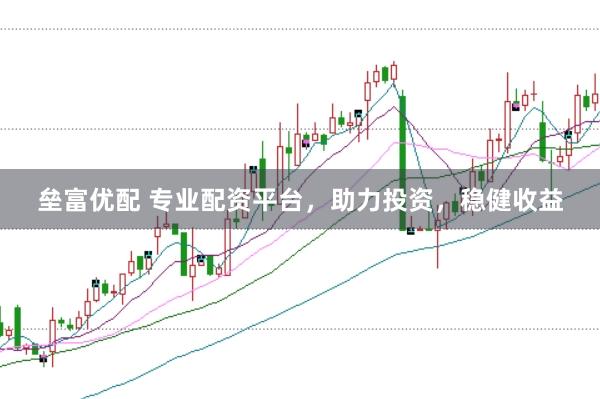 垒富优配 专业配资平台，助力投资，稳健收益