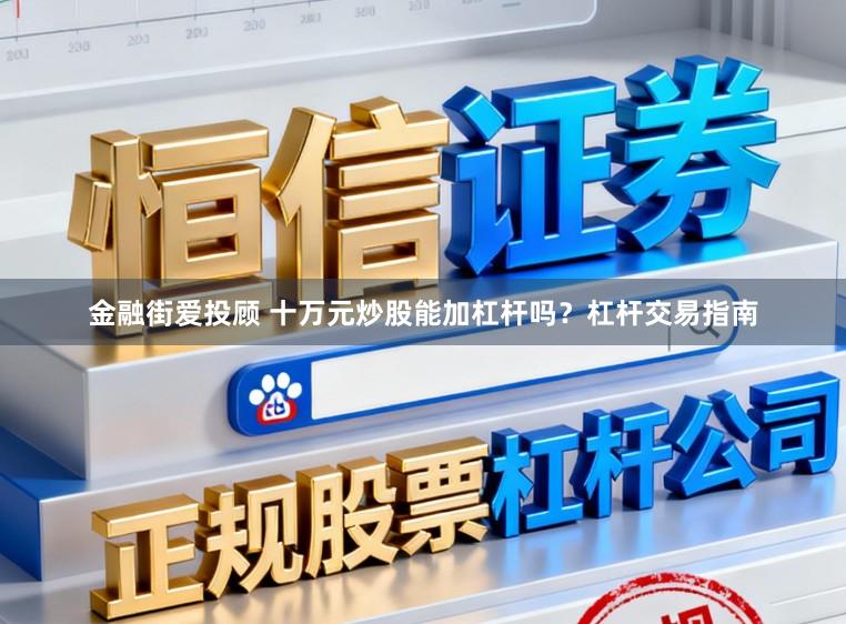 金融街爱投顾 十万元炒股能加杠杆吗？杠杆交易指南